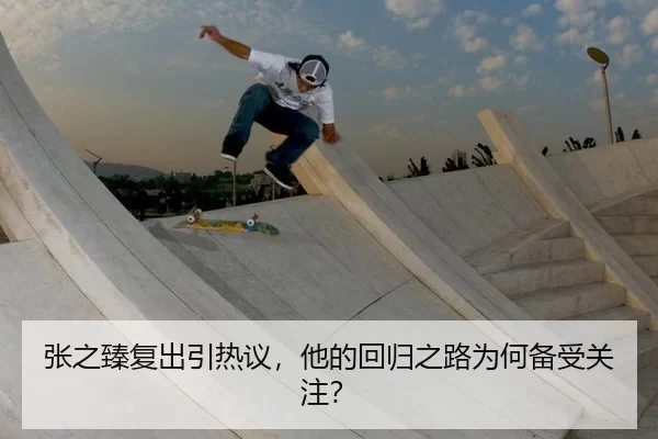 张之臻复出引热议，他的回归之路为何备受关注？